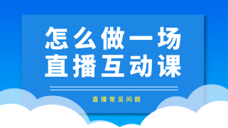 如何开设一堂高质量的互动直播课？